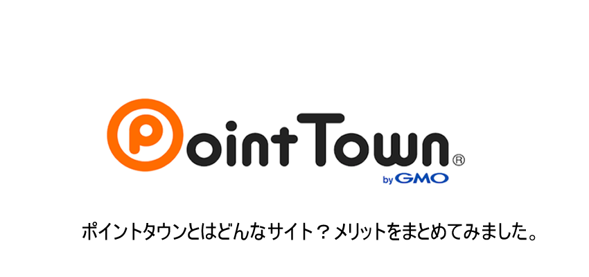 「ポイントタウン」とは？メリットをこだわり解説！！